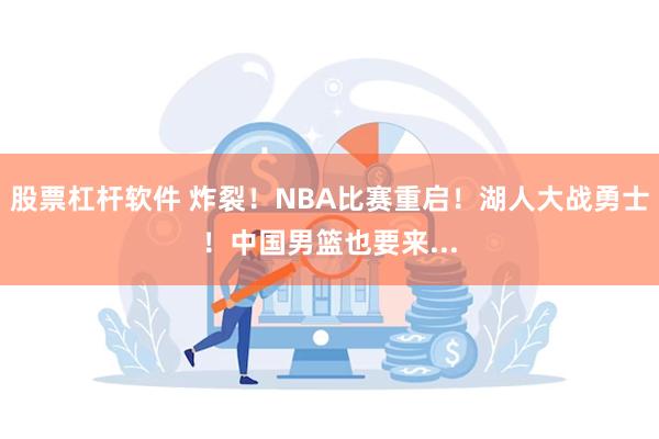 股票杠杆软件 炸裂！NBA比赛重启！湖人大战勇士！中国男篮也要来...