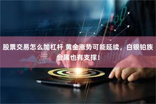 股票交易怎么加杠杆 黄金涨势可能延续，白银铂族金属也有支撑！