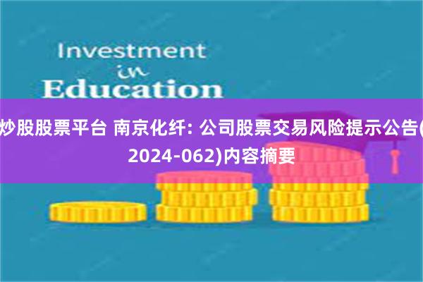 炒股股票平台 南京化纤: 公司股票交易风险提示公告(2024-062)内容摘要